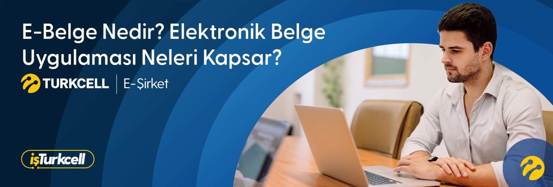 E-Belge Nedir? Elektronik Belge Uygulaması Neleri Kapsar? 