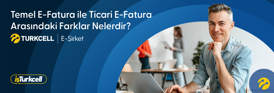 Temel E-Fatura ile Ticari E-Fatura Arasındaki Farklar Nelerdir? (2026 Güncel Rehber) 
